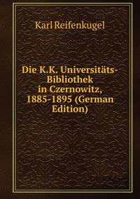 Die K.K. Universitats-Bibliothek in Czernowitz, 1885-1895 (German Edition)