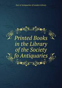 Printed Books in the Library of the Society fo Antiquaries