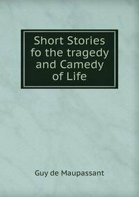 Short Stories fo the tragedy and Camedy of Life