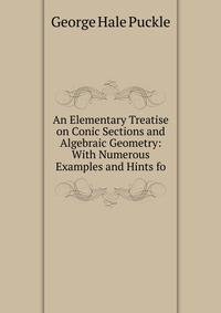 An Elementary Treatise on Conic Sections and Algebraic Geometry: With Numerous Examples and Hints fo