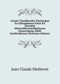Aiamie Tipadjimo8In Masinaigan Ka Ojitogobanen Kaiat Ka Niina8Isi Mekate8Ikonaie8Igobanen Kanactageng, Sak8I Ena8Indibanen (Estonian Edition)