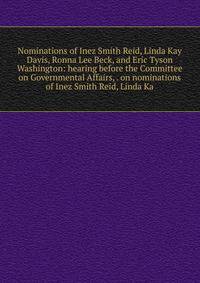 Nominations of Inez Smith Reid, Linda Kay Davis, Ronna Lee Beck, and Eric Tyson Washington: hearing before the Committee on Governmental Affairs, . on nominations of Inez Smith Reid, Linda Ka