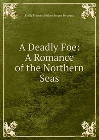 A Deadly Foe: A Romance of the Northern Seas
