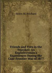 Friends and Foes in the Transkei: An Englishwoman's Experiences During the Cape Frontier War of 1877