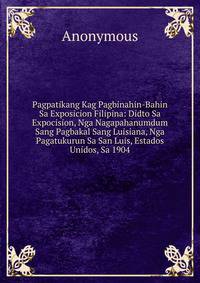 Pagpatikang Kag Pagbinahin-Bahin Sa Exposicion Filipina: Didto Sa Expocision, Nga Nagapahanumdum Sang Pagbakal Sang Luisiana, Nga Pagatukurun Sa San Luis, Estados Unidos, Sa 1904