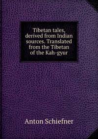 Tibetan tales, derived from Indian sources. Translated from the Tibetan of the Kah-gyur