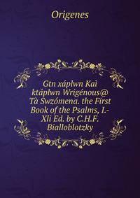 Gtn xaplwn Kai ktaplwn Wrigenous@ Ta Swzomena. the First Book of the Psalms, I.-Xli Ed. by C.H.F. Bialloblotzky