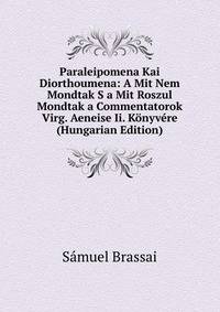 Paraleipomena Kai Diorthoumena: A Mit Nem Mondtak S a Mit Roszul Mondtak a Commentatorok Virg. Aeneise Ii. Konyvere (Hungarian Edition)
