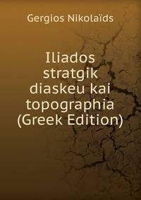Iliados stratgik diaskeu kai topographia (Greek Edition)