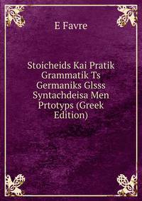 Stoicheids Kai Pratik Grammatik Ts Germaniks Glsss Syntachdeisa Men Prtotyps (Greek Edition)