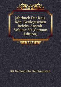 Jahrbuch Der Kais. Kon. Geologischen Reichs-Anstalt, Volume 50 (German Edition)