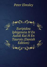 Euripidou Iphigeneia H En Aulidi Kai H En Taurois (Danish Edition)