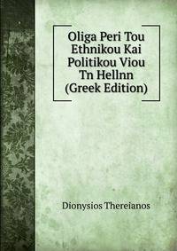 Oliga Peri Tou Ethnikou Kai Politikou Viou Tn Hellnn (Greek Edition)