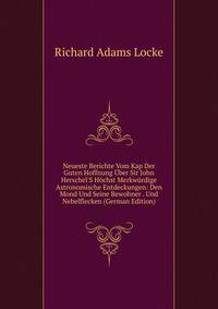 Neueste Berichte Vom Kap Der Guten Hoffnung ?ber Sir John Herschel'S H?chst Merkw?rdige Astronomische Entdeckungen: Den Mond Und Seine Bewohner . Und Nebelflecken (German Edition)