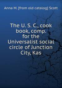 The U. S. C., cook book, comp. for the Universalist social circle of Junction City, Kas.