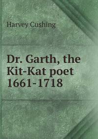 Dr. Garth, the Kit-Kat poet 1661-1718