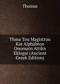 Thma Tou Magistrou Kat Alphabton Onomatn Attikn Eklogai (Ancient Greek Edition)