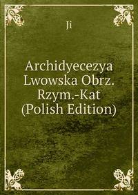 Archidyecezya Lwowska Obrz. Rzym.-Kat (Polish Edition)