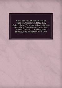 Nominations of Robert James Huggett, William A. Nitze, Kay Collett Goss, Terrence L. Bracy, Billy J. Anotubby, David Matt James, and Norma G. Udall: . United States Senate, One Hundred Third Con