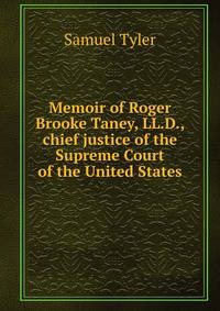 Memoir of Roger Brooke Taney, LL.D., chief justice of the Supreme Court of the United States