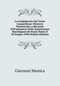 Lo Svolgimento Del Genio Leopardiano: Discorso Pronunziato a Recanati Nell'adunanza Della Deputazione Marchigiana Di Storia Patria Il 30 Giugno 1898 (Italian Edition)