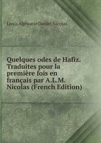 Quelques odes de Hafiz. Traduites pour la premiere fois en francais par A.L.M. Nicolas (French Edition)