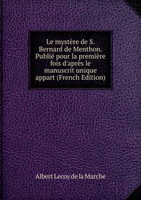 Le myst?re de S. Bernard de Menthon. Publi? pour la premi?re fois d'apr?s le manuscrit unique appart (French Edition)