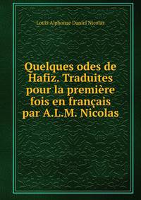 Quelques odes de Hafiz. Traduites pour la premiere fois en francais par A.L.M. Nicolas