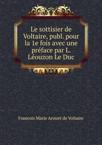 Le sottisier de Voltaire, publ. pour la 1e fois avec une preface par L. Leouzon Le Duc