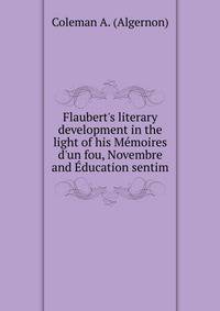 Flaubert's literary development in the light of his M?moires d'un fou, Novembre and ?ducation sentim