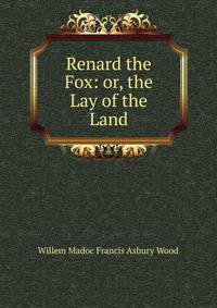 Renard the Fox: or, the Lay of the Land