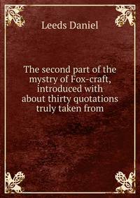The second part of the mystry of Fox-craft, introduced with about thirty quotations truly taken from