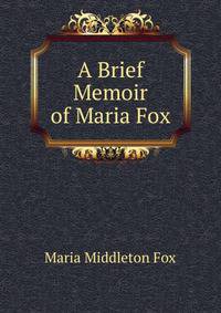 A Brief Memoir of Maria Fox