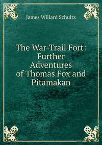 The War-Trail Fort: Further Adventures of Thomas Fox and Pitamakan