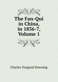 The Fan-Qui in China, in 1836-7, Volume 1
