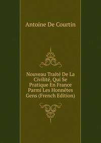 Nouveau Traite De La Civilite, Qui Se Pratique En France Parmi Les Honnetes Gens (French Edition)