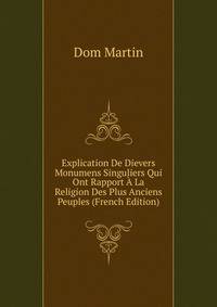 Explication De Dievers Monumens Singuliers Qui Ont Rapport A La Religion Des Plus Anciens Peuples (French Edition)