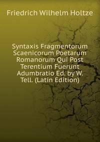 Syntaxis Fragmentorum Scaenicorum Poetarum Romanorum Qui Post Terentium Fuerunt Adumbratio Ed. by W. Tell. (Latin Edition)