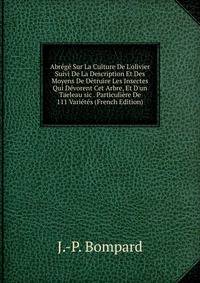 Abr?g? Sur La Culture De L'olivier Suivi De La Description Et Des Moyens De D?truire Les Insectes Qui D?vorent Cet Arbre, Et D'un Taeleau sic . Particuli?re De 111 Vari?t?s (French Edition)
