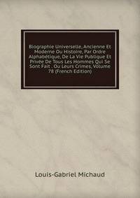 Biographie Universelle, Ancienne Et Moderne Ou Histoire, Par Ordre Alphabetique, De La Vie Publique Et Privee De Tous Les Hommes Qui Se Sont Fait . Ou Leurs Crimes, Volume 78 (French Edition)