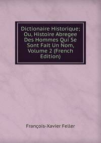 Dictionaire Historique; Ou, Histoire Abregee Des Hommes Qui Se Sont Fait Un Nom, Volume 2 (French Edition)