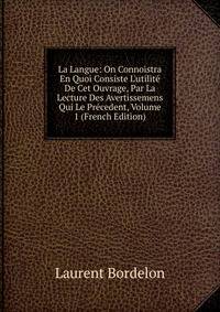 La Langue: On Connoistra En Quoi Consiste L'utilit? De Cet Ouvrage, Par La Lecture Des Avertissemens Qui Le Pr?cedent, Volume 1 (French Edition)