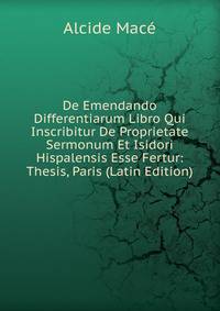 De Emendando Differentiarum Libro Qui Inscribitur De Proprietate Sermonum Et Isidori Hispalensis Esse Fertur: Thesis, Paris (Latin Edition)