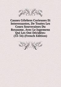 Causes Celebres Curieuses Et Interessantes, De Toutes Les Cours Souveraines Du Royaume, Avec Le Jugemens Qui Les Ont Decidees: (33-34) (French Edition)