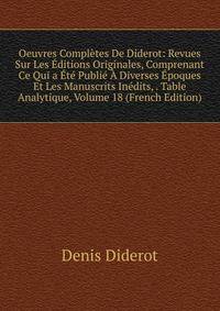 Oeuvres Completes De Diderot: Revues Sur Les Editions Originales, Comprenant Ce Qui a Ete Publie A Diverses Epoques Et Les Manuscrits Inedits, . Table Analytique, Volume 18 (French Edition)