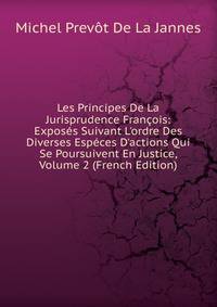 Les Principes De La Jurisprudence Fran?ois: Expos?s Suivant L'ordre Des Diverses Esp?ces D'actions Qui Se Poursuivent En Justice, Volume 2 (French Edition)