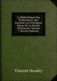 La Bibliotheque Des Predicateurs, Qui Contient Les Principaux Sujets De La Morale Chretienne, Volume 7 (French Edition)