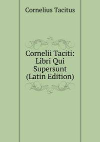 Cornelii Taciti: Libri Qui Supersunt (Latin Edition)