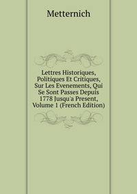 Lettres Historiques, Politiques Et Critiques, Sur Les Evenements, Qui Se Sont Passes Depuis 1778 Jusqu'a Present, Volume 1 (French Edition)