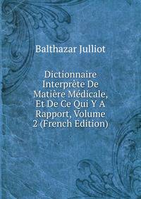 Dictionnaire Interprete De Matiere Medicale, Et De Ce Qui Y A Rapport, Volume 2 (French Edition)
